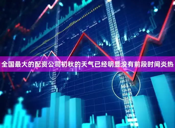 全国最大的配资公司初秋的天气已经明显没有前段时间炎热